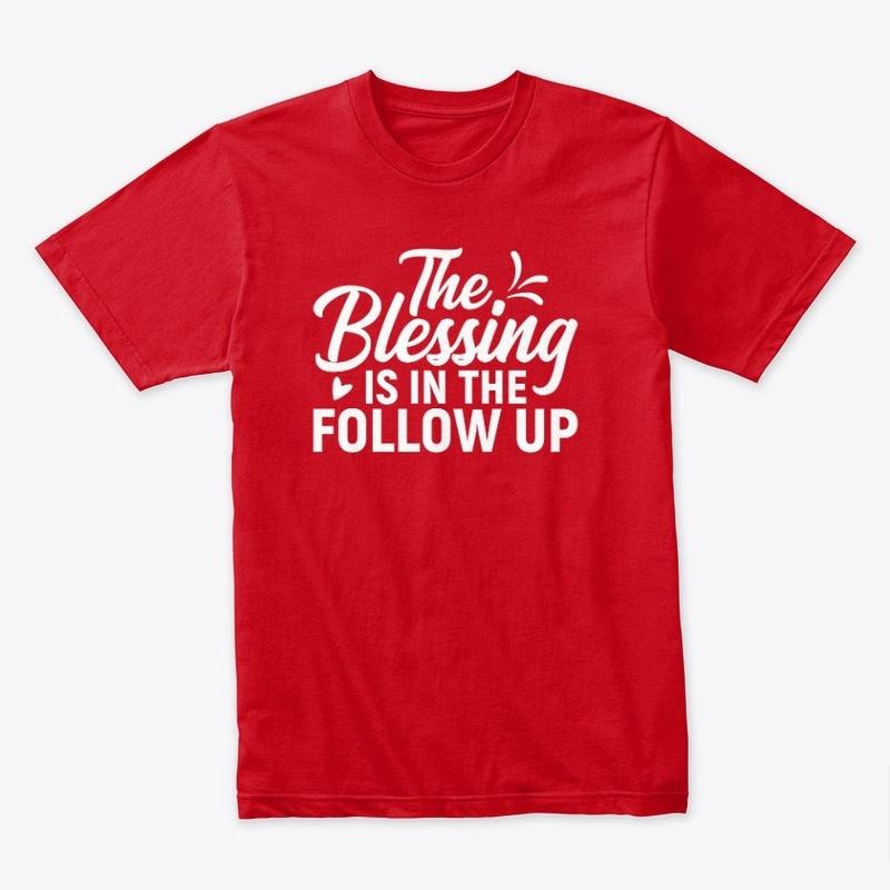 The Blessing is in the Follow Up