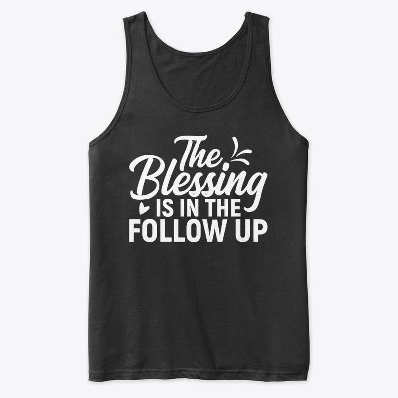 The Blessing is in the Follow Up