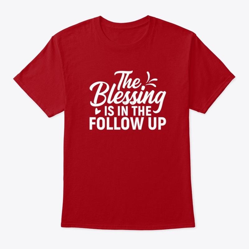 The Blessing is in the Follow Up